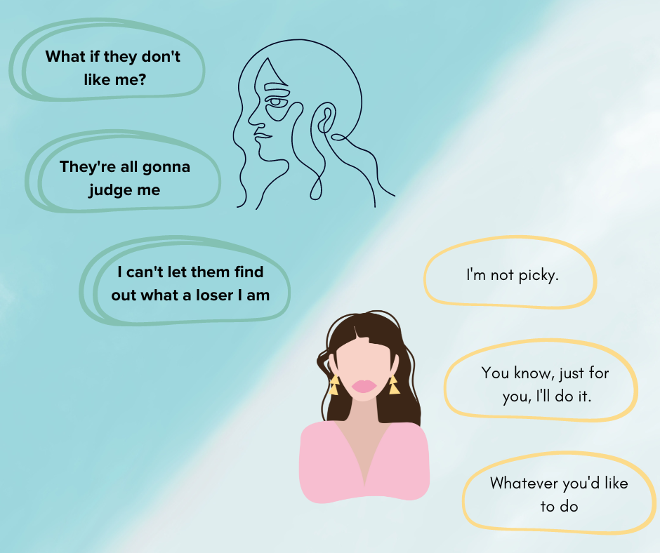image split in two halves. The right half has a woman wearing a top and earrings and saying three things: "I'm not picky," "Just for you I'll do it," and "whatever you'd like to do." The left image is a simple line drawing of the same woman saying three things: "what if they don't like me?" "They're all gonna judge me," and "I can't let them find out what a loser I am."