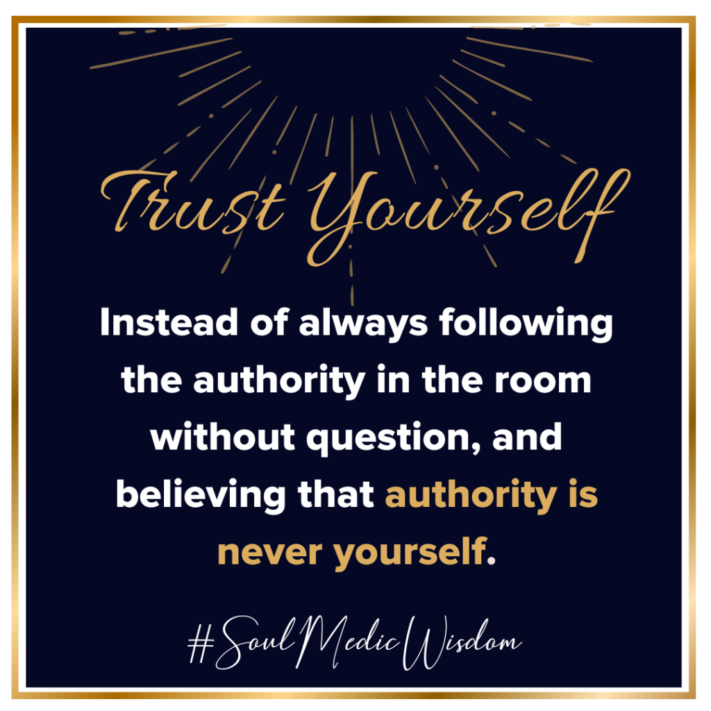 Image with text reading "Trust yourself instead of always following the authority in the room without question, and believing that authority is never yourself." #SoulMedicWisdom