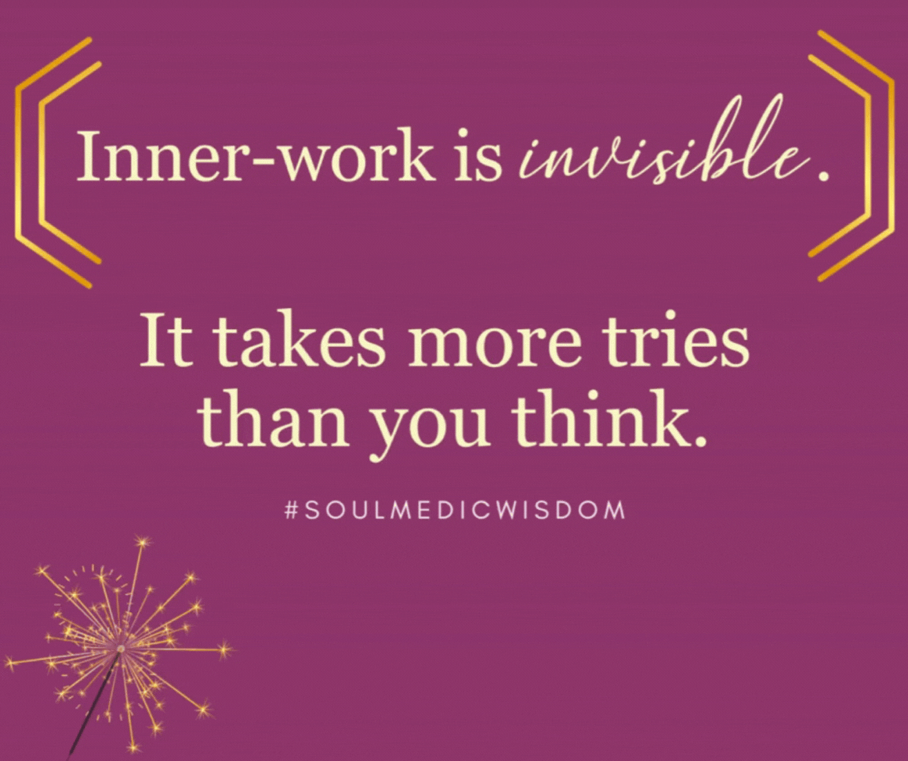 Image with text reading "Inner-work is invisible. It takes more tries than you think." #soulmedicwisdom with four gold stars appearing at the bottom in succession